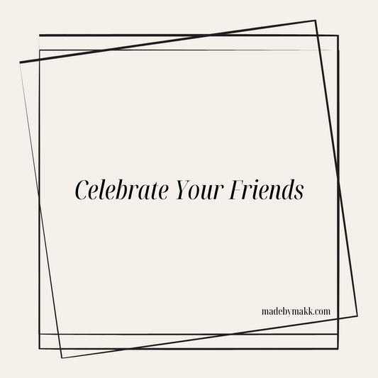 CELEBRATE YOUR FRIENDS