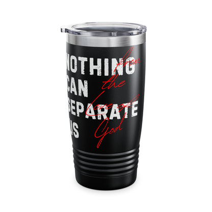 Nothing Can Separate Us Tumbler
