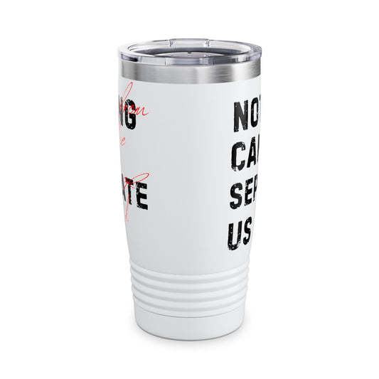 Nothing Can Separate Us Tumbler