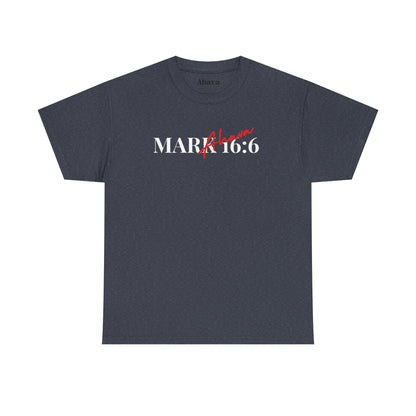 Mark 16:6 – He is Risen T-Shirt