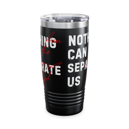 Nothing Can Separate Us Tumbler