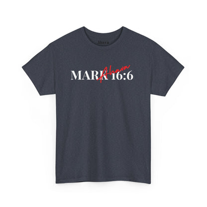 Mark 16:6 – He is Risen T-Shirt