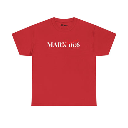 Mark 16:6 – He is Risen T-Shirt