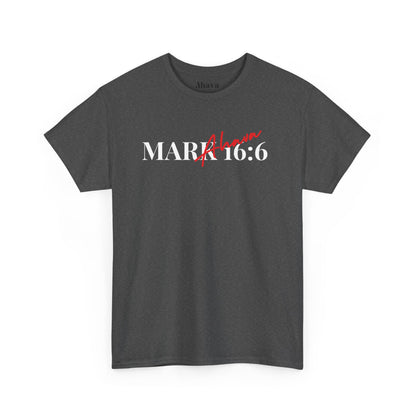 Mark 16:6 – He is Risen T-Shirt